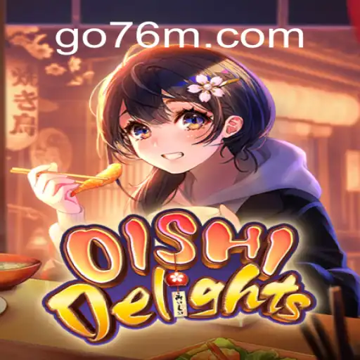 Unveiling OishiDelights: The Ultimate Gambling Experience on 76M.COM Platform